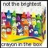 brightest.jpg not the brightest crayon in the box image by kayli_bucket_bucket